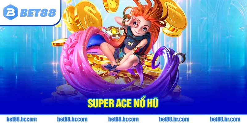 Super ace nổ hũ
